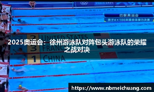 2025奥运会：徐州游泳队对阵包头游泳队的荣耀之战对决