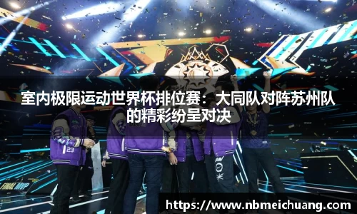 室内极限运动世界杯排位赛：大同队对阵苏州队的精彩纷呈对决