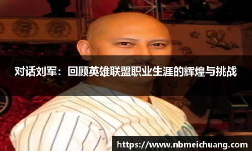对话刘军：回顾英雄联盟职业生涯的辉煌与挑战