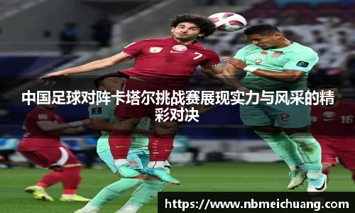 中国足球对阵卡塔尔挑战赛展现实力与风采的精彩对决